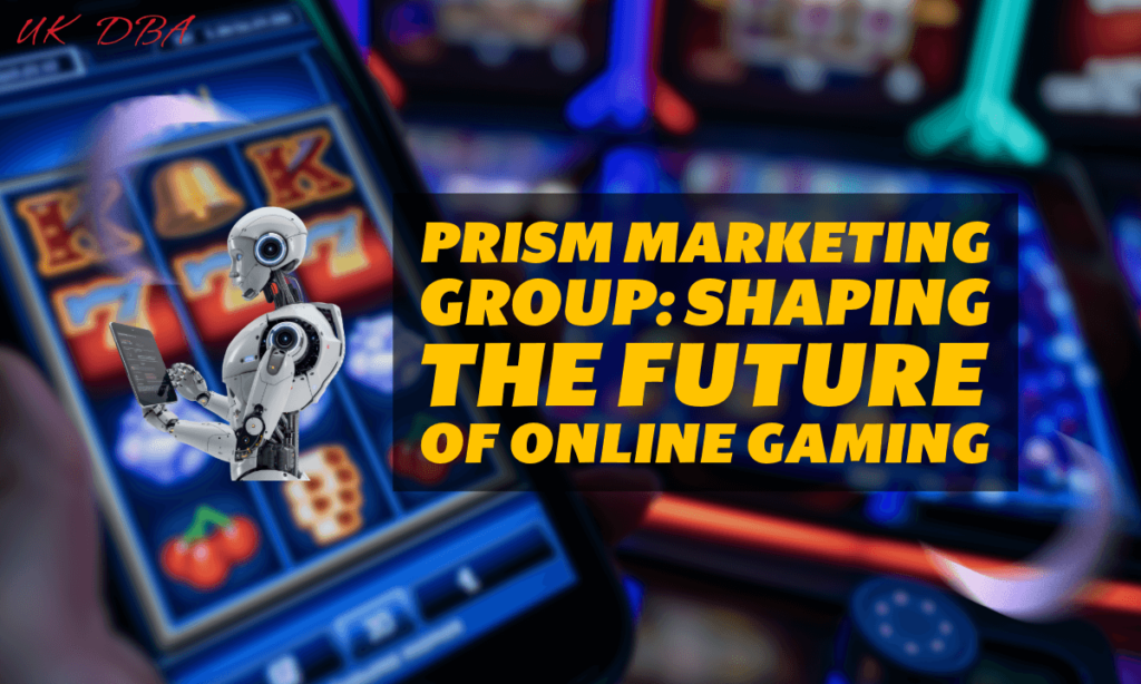 Prism Marketing Group Shaping the Future of Online Gaming